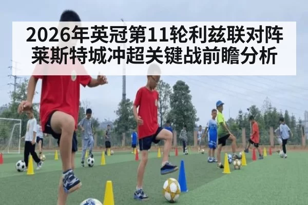 2026年英冠第11轮利兹联对阵莱斯特城冲超关键战前瞻分析