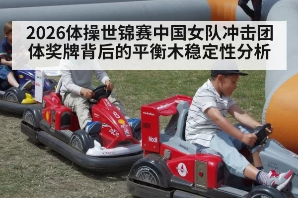 2026体操世锦赛中国女队冲击团体奖牌背后的平衡木稳定性分析